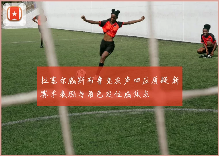 拉塞尔威斯布鲁克发声回应质疑 新赛季表现与角色定位成焦点