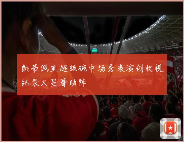 凯蒂佩里超级碗中场秀表演创收视纪录火星哥助阵