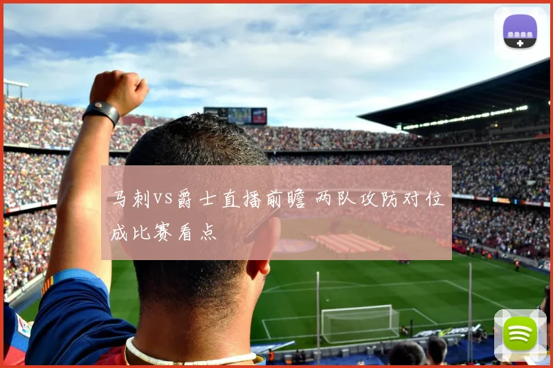 马刺vs爵士直播前瞻 两队攻防对位成比赛看点