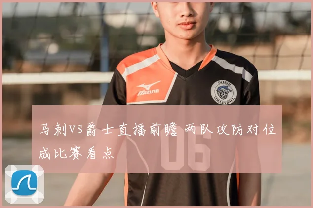 马刺vs爵士直播前瞻 两队攻防对位成比赛看点