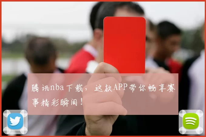 腾讯nba下载,这款APP带你畅享赛事精彩瞬间!