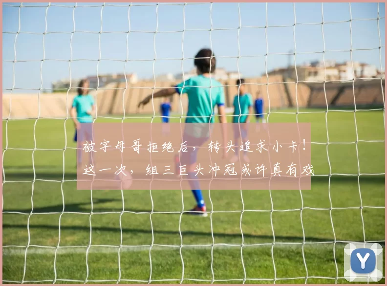 被字母哥拒绝后,转头追求小卡!这一次,组三巨头冲冠或许真有戏