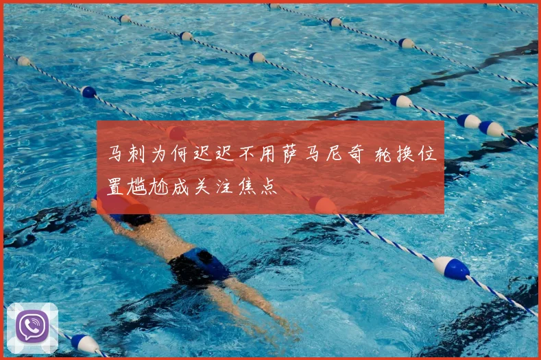 马刺为何迟迟不用萨马尼奇 轮换位置尴尬成关注焦点
