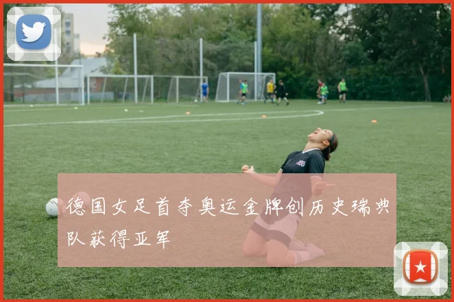 德国女足首夺奥运金牌创历史瑞典队获得亚军